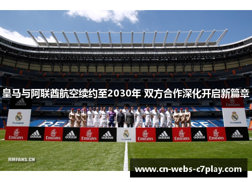 皇马与阿联酋航空续约至2030年 双方合作深化开启新篇章 皇马与阿联酋航空续约至2030年 双方合作深化开启新篇章