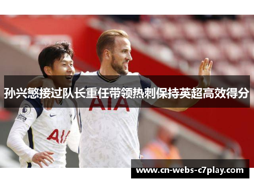 孙兴慜接过队长重任带领热刺保持英超高效得分 孙兴慜接过队长重任带领热刺保持英超高效得分